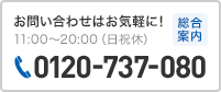 お問い合わせはお気軽に！11:00〜20:00（日祝休）総合案内0120-737-080