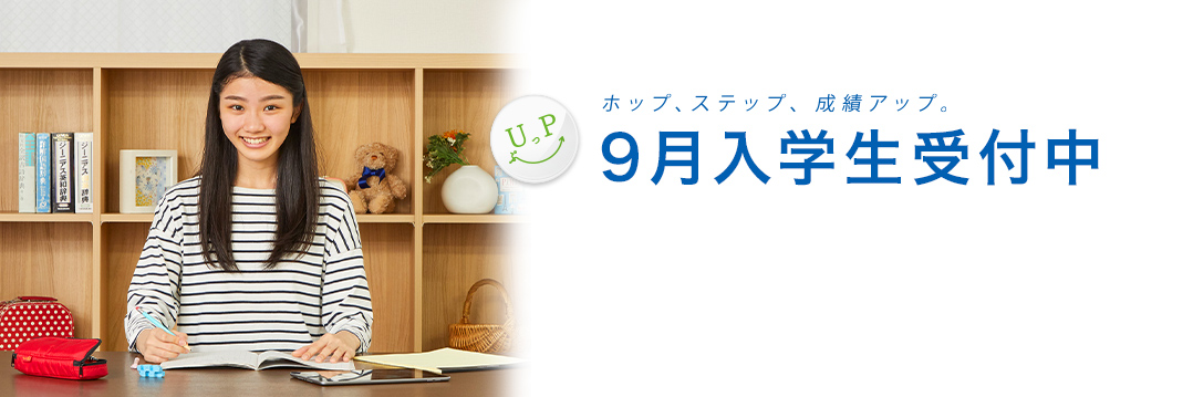 ホップ、ステップ、成績アップ。9月入学生受付中